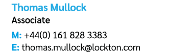 Thomas Mullock Associate M: +44(0) 161 828 3383 E: thomas.mullock@lockton.com